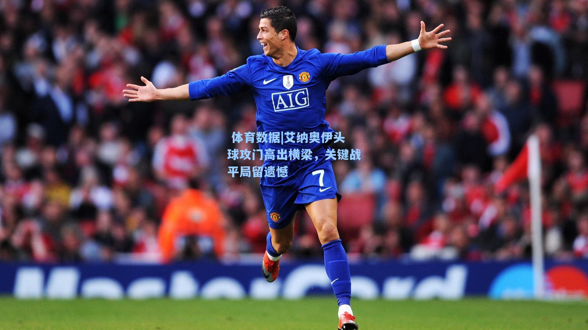 艾纳奥伊头球攻门高出横梁，关键战平局留遗憾