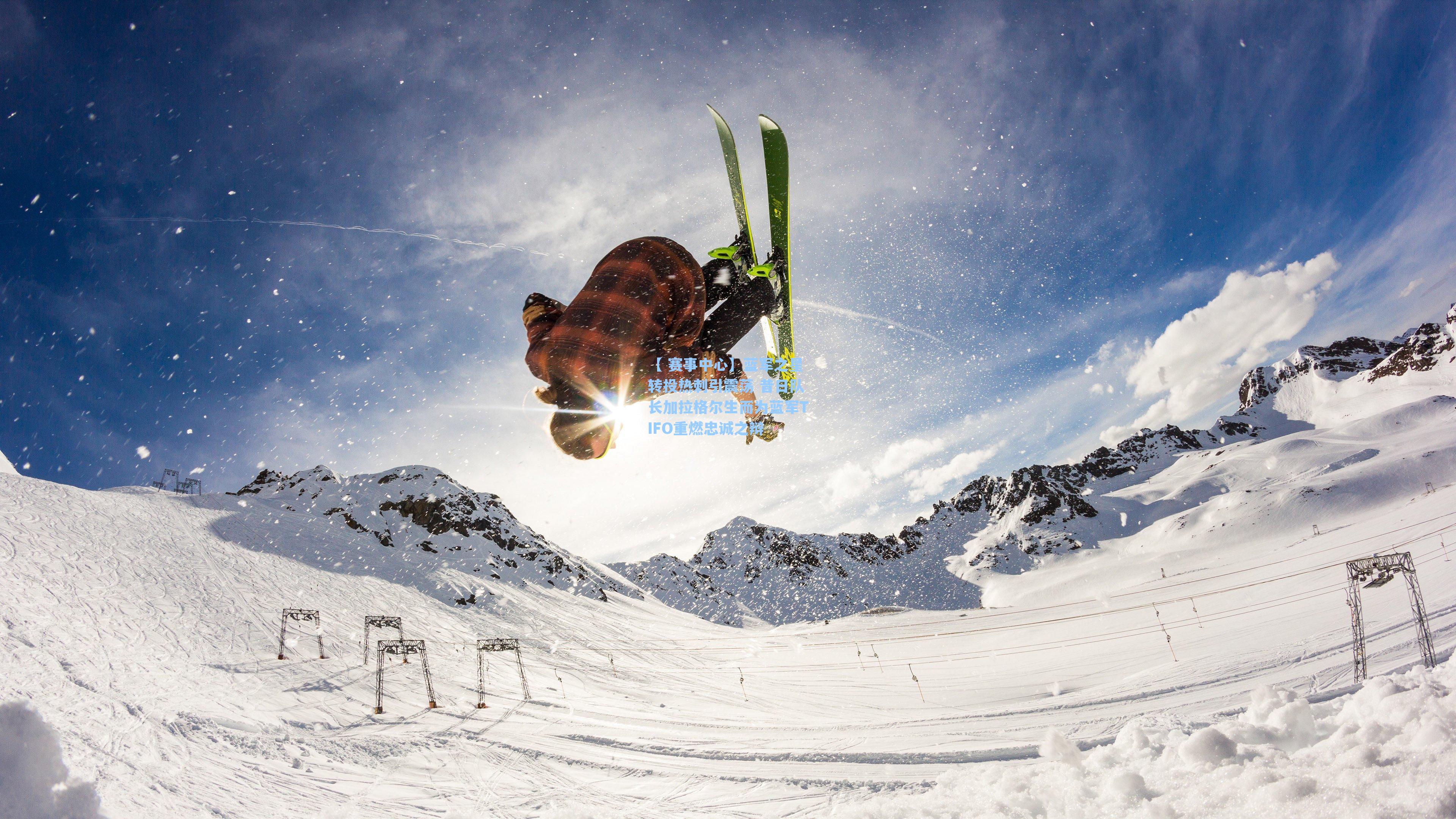 【 赛事中心】蓝军之星转投热刺引震荡 昔日队长加拉格尔生而为蓝军TIFO重燃忠诚之辩