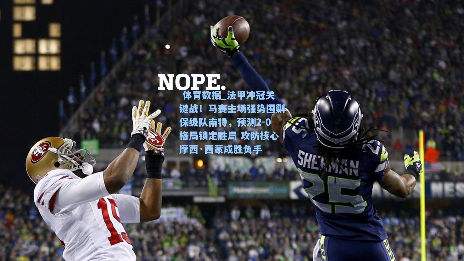  体育数据_法甲冲冠关键战！马赛主场强势围剿保级队南特，预测2-0格局锁定胜局 攻防核心摩西·西蒙成胜负手
