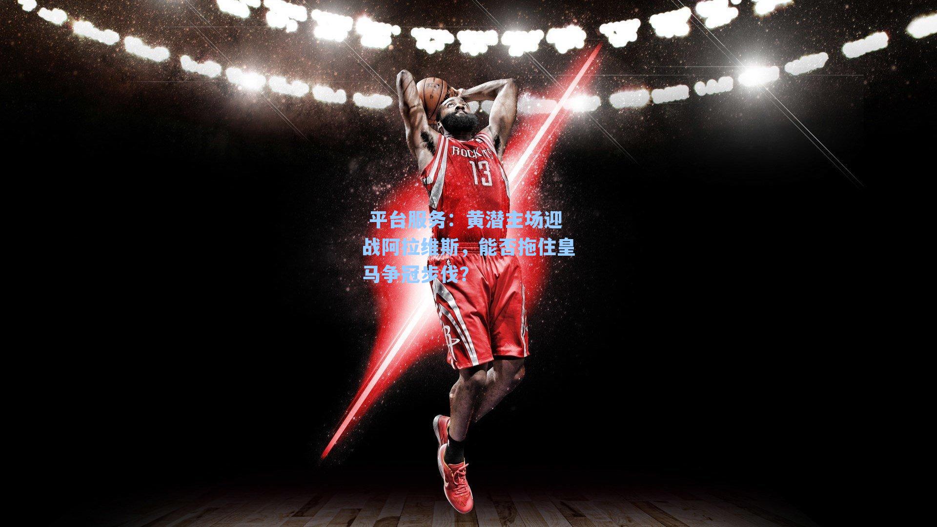 黄潜主场迎战阿拉维斯，能否拖住皇马争冠步伐？