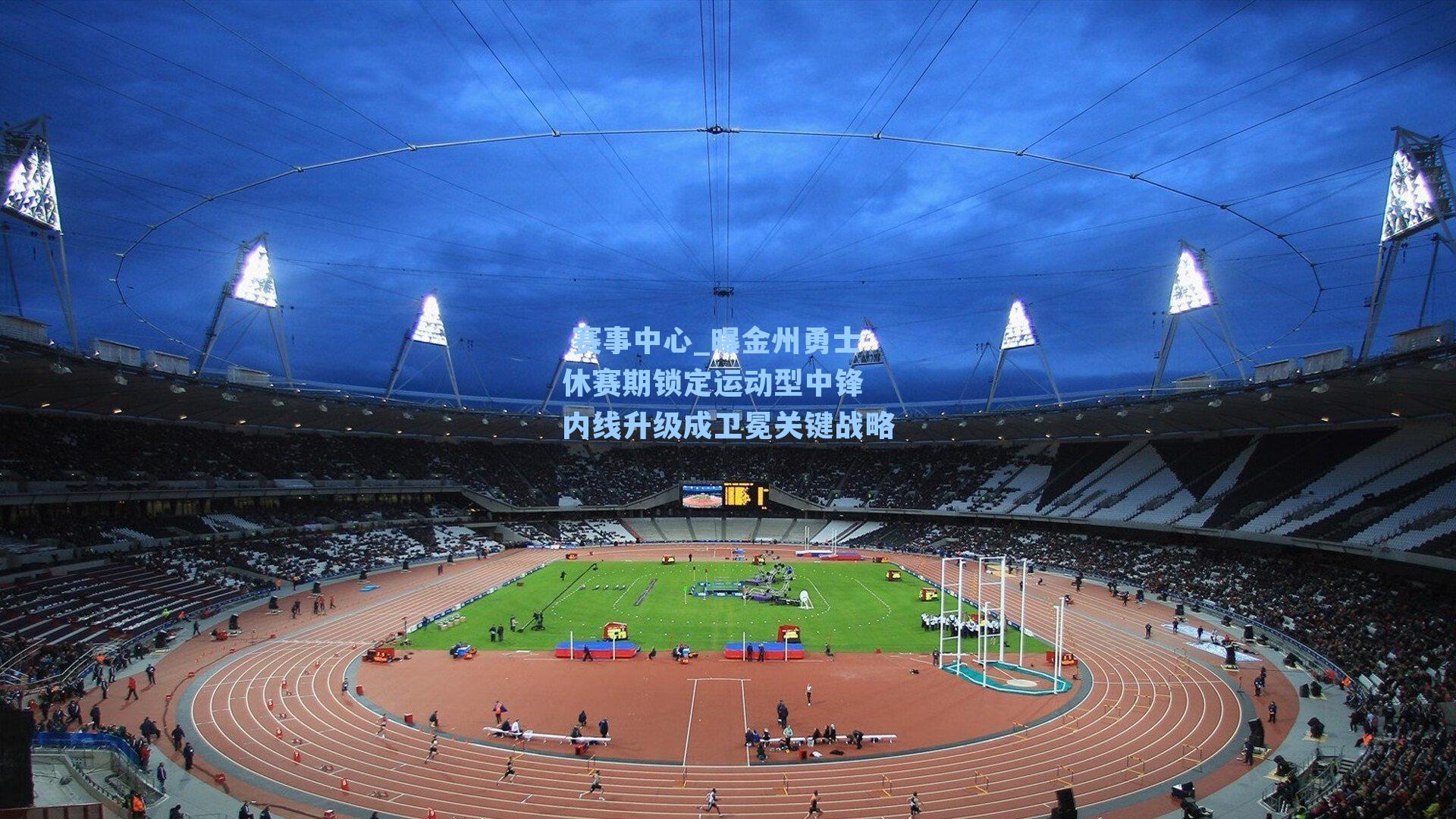 曝金州勇士休赛期锁定运动型中锋 内线升级成卫冕关键战略