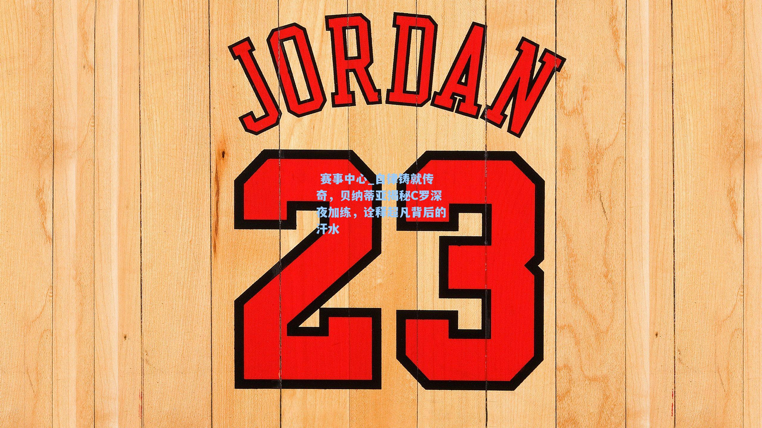 自律铸就传奇，贝纳蒂亚揭秘C罗深夜加练，诠释超凡背后的汗水